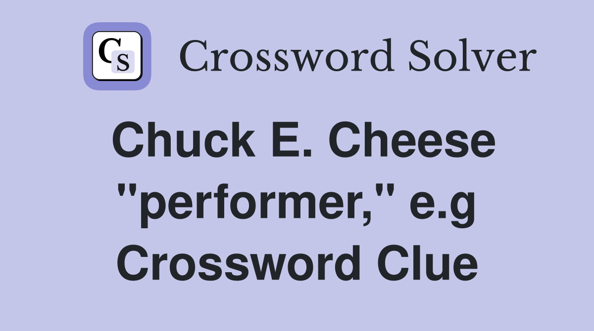 Chuck E. Cheese "performer," e.g. Crossword Clue Answers Crossword